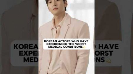 Korean Actors who have experienced the worst medical conditions