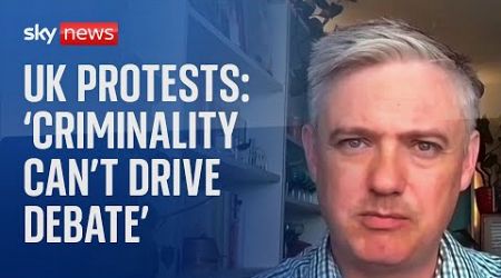 Government advisor: &quot;Can&#39;t have criminality driving debate&quot; | UK protests