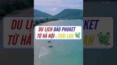 Du lịch đảo Phuket Thái Lan từ Hà Nội | Tour du lịch Thái Lan 5 ngày 4 đêm | Tuấn Tourist