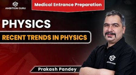 Recent Trends in Physics | Medical Entrance Preparation | Physics | Ambition Guru