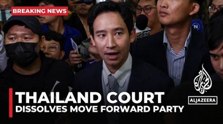 Move Forward Party ordered to be dissolved: Thai opposition leaders banned from office for 10 yrs