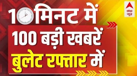 Top 100 News Live: फटाफट अंदाज में देखिए आज की 100 बड़ी खबरें | Top News | Headlines | ABP News