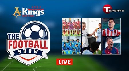 Live | The Football Show | Talk Show | Football | Football Analyst | T Sports