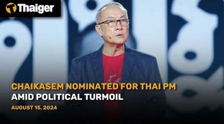 Thailand News : Chaikasem Nominated for Thai PM Amid Political Turmoil