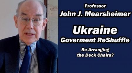 Ukraine Government Re Shuffle w/John J. Mearsheimer