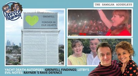 COFFEE MOANING Yacht Death Autopsies; Grenfell FINDINGS; Letby’s EVIL Notes; Rayner ‘s Rave Defence