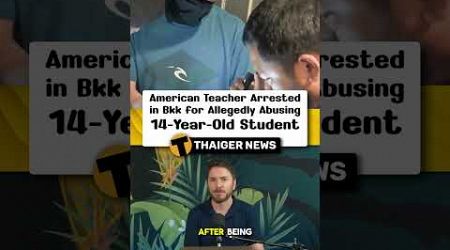 American Teacher Arrested in Bangkok for Allegedly Abusing 14-Year-Old Student #ThailandNews