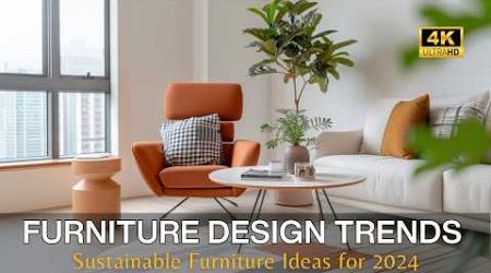 Innovative &amp; Eco-Friendly: The Top 10 Furniture Design Trends of 2024 for 2025