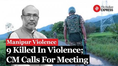 Manipur Violence Escalates: Nine Killed, CM Urges Central Government Intervention