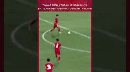 DUEL RUSIA VS THAILAND RESMI DIBATALKAN, RUSIA KEMBALI KE NEGARANYA #timnasindonesia