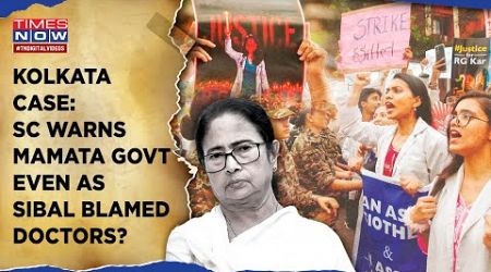 Kolkata Case: SC Warns Mamata Govt, Order This| Why Bengal&#39;s Lawyer Sibal Blamed Protesting Doctors?