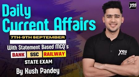 Live Current Affairs: 7th-9th September 2024 | Government Exam Preparation with Kush Sir