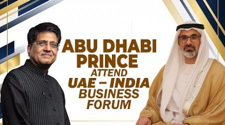 LIVE: UAE – India Business Forum | Abu Dhabi Prince Al Nahyan | Mumbai | India | Piyush Goyal