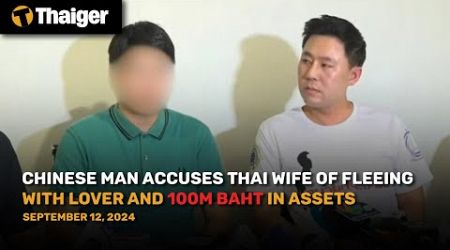 Thailand News : Chinese man accuses Thai wife of fleeing with lover and 100m baht in assets