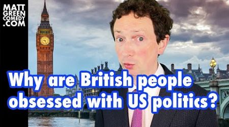 Why are British people obsessed with US politics?