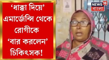 Barasat Medical : &#39;ধাক্কা দিয়ে এমার্জেন্সি থেকে রোগীকে বার&#39;! ডাক্তারের বিরুদ্ধে থানায় নালিশ