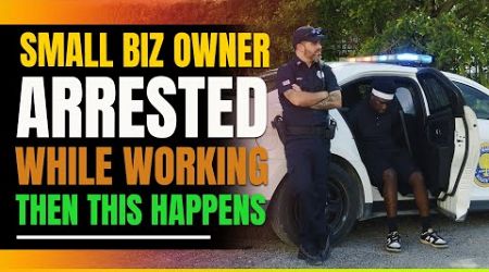 Small Business Owner Arrested While Working. Then This Happens