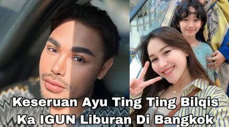 DAY 2 AYU TING TING BILQIS KA IGUN LIBURAN DI BANGKOK !!