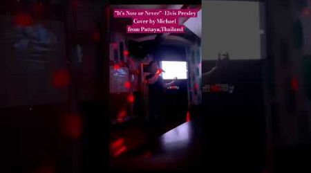 &quot;It&#39;s Now or Never&quot;- Elvis Presley Cover by Michael from Pattaya,Thailand