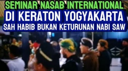 MENGGEMPARKAN ! SAH SEMINAR NASAB INTERNATIONAL DI KERATON JOGYAKARTA ! NASAB HABIB BAALAWI BATAL!