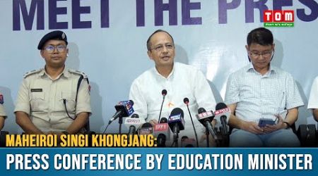 MAHEIROI SINGI KHONGJANG: PRESS CONFERENCE BY EDUCATION MINISTER