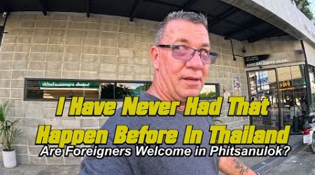 Are Foreigners Welcome In Phitsanulok Thailand? Never Had That Happen Before!