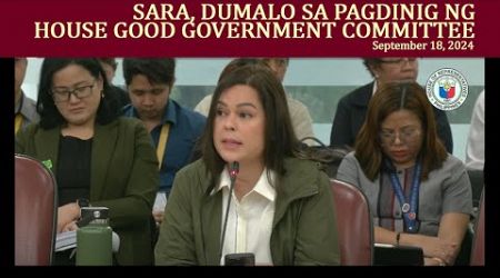 SARA, DUMALO SA PAGDINIG NG HOUSE GOOD GOVERNMENT COMMITTEE September 18, 2024