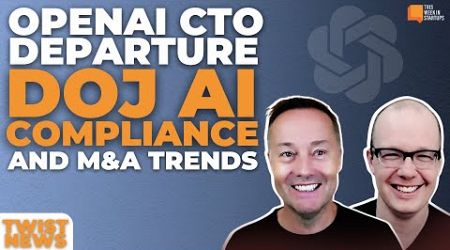 OpenAI CTO Departure, DOJ AI Compliance, M&amp;A Trends, and more! | E2014