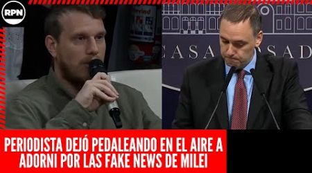 PERIODISTA DEJÓ PEDALEANDO EN EL AIRE AL IMPRESENTABLE DE ADORNI POR LAS FAKE NEWS DE MILEI