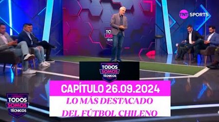 Todos Somos Técnicos - Fútbol chileno al rojo vivo: lo más destacado |Capítulo 26 de septiembre 2024