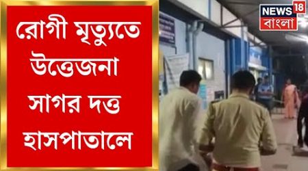 Sagar Dutta Medical College : রোগী মৃত্যুতে উত্তেজনা সাগর দত্ত হাসপাতালে | Bangla News