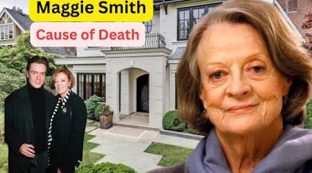 At 89, Dame Maggie Smith Has Died, Cause Of DEATH, Houses, Lifestyle And Net Worth