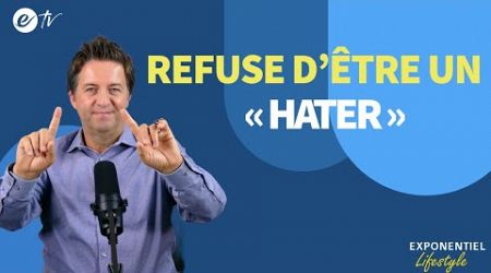 REFUSE D’ÊTRE UN « HATER » - Exponentiel lifestyle