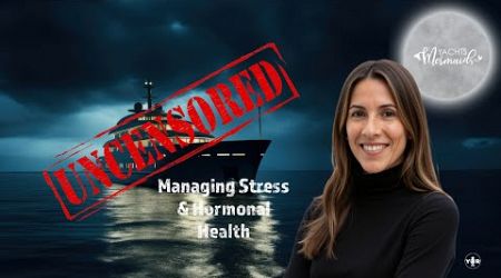 Managing Stress &amp; Hormonal Health in Yachting | UNCENSORED