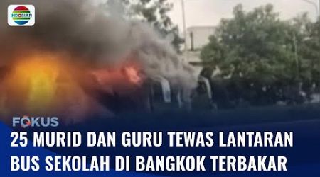 Bus Sekolah Terbakar Tewaskan 25 Murid dan Guru di Bangkok | Fokus