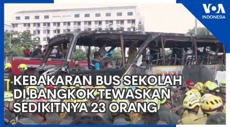 Kebakaran Bus Sekolah di Bangkok Tewaskan Sedikitnya 23 Orang