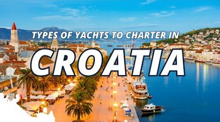 Types of Yachts to Charter in Croatia