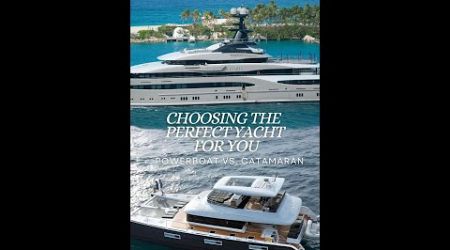 CHOOSING THE PERFECT YACHT FOR YOU (POWERBOAT VS. CATAMARAN)