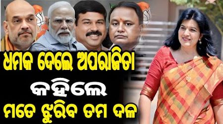 ଧମର ଦେଲେ ଅପରାଜିତା କହିଲେ ମତେ ଝୁରିବ ତମ ଦଳ .#amitshah #aparajita #mohan #politics