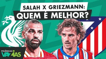 SALAH X GRIEZMANN: QUEM JOGA MAIS? - POLÊMICAS VAZIAS #574