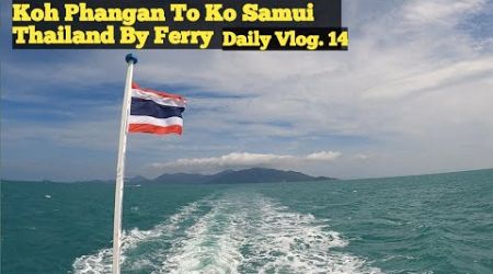 Koh Phangan To Ko Samui By Ferry / Daily Vlog. 14