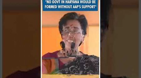 #Shorts | &quot;No govt in Haryana would be formed without AAP&#39;s support&quot; | Atishi | BJP | Elections 2024