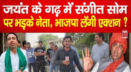 UP Politics : Jayant Chaudhary के गढ़ में Sangeet Som पर भड़के नेता, BJP लेंगी एक्शन ? News 80