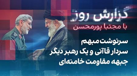 گزارش روز با مجتبا پورمحسن: سرنوشت مبهم سردار قاآنی و یک رهبر دیگر جبهه مقاومت خامنه‌ای