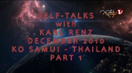 PART 1 - SELF-TALKS with KARL RENZ - DECEMBER 2010 - KO SAMUI - THAILAND