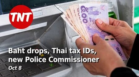 Baht drops, Thai tax IDs, new Police Commissioner - TNT Oct 8