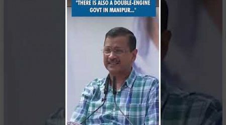 #Shorts | &quot;There is also a double-engine govt in Manipur..&quot; | Arvind Kejriwal | AAP Delhi | PM Modi