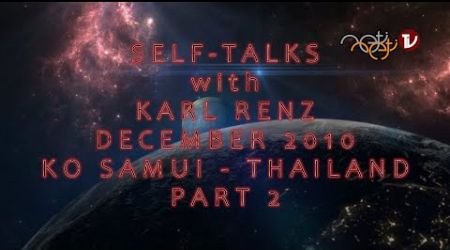 PART 2 - SELF-TALKS with KARL RENZ - DECEMBER 2010 - KO SAMUI - THAILAND