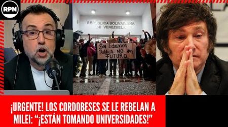 ¡URGENTE! LOS CORDOBESES SE REBELAN Y SE LE PARAN DE MANOS A MILEI: &quot;¡ESTÁN TOMANDO UNIVERSIDADES!&quot;