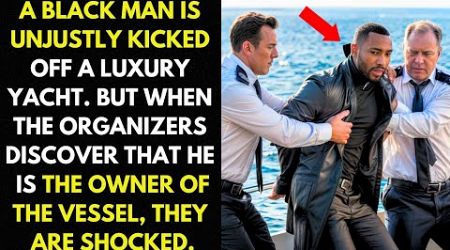 A Black Man Is Expelled From A Luxury Yacht, But They Didn&#39;t Know He Was The Owner Of The Vessel